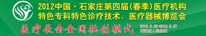 2012第四届中国石家庄（春季）医疗机构特色专科特色诊疗技术暨医疗器械博览会