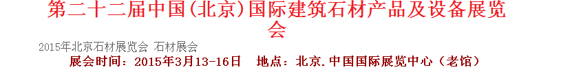 2015第二十二届中国（北京）建筑石材产品及设备展览会